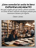 ¡Cómo Aumentar Las Ventas De Libros Exponencialmente!-Una Guía Completa Para Que Autores Y Libreros Aumenten Las Ventas De Libros