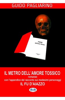 Il Metro Dell'Amore Tossico - Romanzo-Con L'Appendice De: Il Fu D'Aiazzo - Racconto