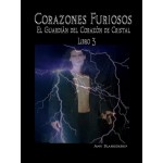 Corazones Furiosos.-El Guardiàn Del Corazòn De Cristal Libro 3