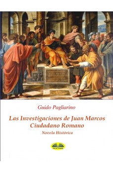 Las Investigaciones De Juan Marcos, Ciudadano Romano-Novela Histórica