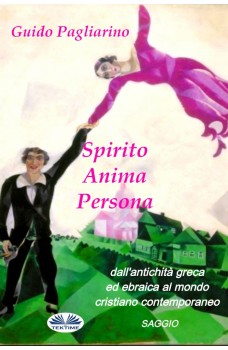Spirito, Anima, Persona Dall'Antichità Greca Ed Ebraica Al Mondo Cristiano Contemporaneo-Saggio