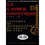 Le Cahier Gnostique : Tome Un-Systèmes De Mémoire Et Contes De Fées