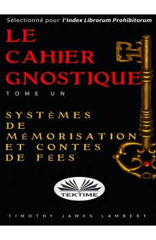 Le Cahier Gnostique : Tome Un-Systèmes De Mémoire Et Contes De Fées