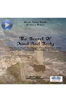 The Secret Of Mind And Body-The True Path To Obtain The Success With Simplicity Following The Right Strategies