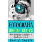 Fotografía Digital Réflex-7 Secretos Para El Fotógrafo Que Quiere Mejorar, Sorprender Y Ganar.
