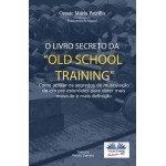 O Livro Secreto Da ”Old School Training”-Como Aplicar Os Segredos Do Culturismo