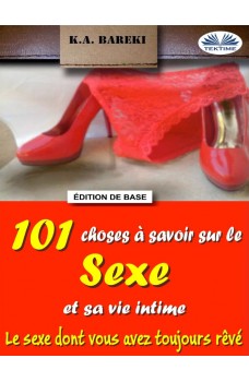 101 Choses À Savoir Sur Le Sexe Et Sa Vie Intime-Le Sexe Dont Vous Avez Toujours Rêvé