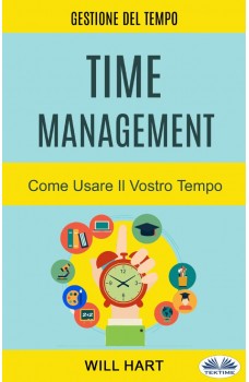 Time Management: Come Usare Il Vostro Tempo-Gestione Del Tempo
