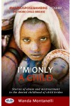 I'M Only A Child-Stories Of Abuse And Mistreatment In The Denied Childhood Of Child Brides