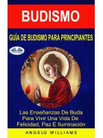 Guía De Budismo Para Principiantes-Las Enseñanzas De Buda Para Vivir Una Vida De Felicidad, Paz E Iluminación