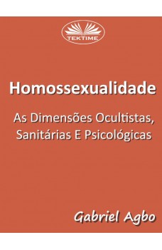 Homossexualidade:  As Dimensões Ocultistas, Sanitárias E Psicológicas