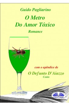 O Metro Do Amor Tóxico - Romance-Com O Apêndice De: Il Fu D’aiazzo – Conto