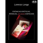 Crónicas Eróticas, Irónicas, Um Pouco Espaciais-Fantasias Sexuais, Vontades, Desejos, Perversões, Traições.