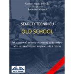 Sekrety Treningu Old School-Jak Stosować Sekrety Wczesnej Kulturystyki Aby Uzyskać Lepsze Mięśnie, Siłę I Rzeźbę.