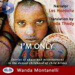 I'M Only A Child-Stories Of Abuse And Mistreatment In The Denied Childhood Of Child Brides